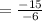 = \frac{-15}{-6}