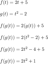 f(t) = 2t + 5\\\\g(t) = t^2 - 2\\\\f(g(t)) = 2(g(t)) + 5\\\\f(g(t)) = 2(t^2 - 2) + 5\\\\f(g(t)) = 2t^2 - 4 + 5\\\\f(g(t)) = 2t^2 + 1