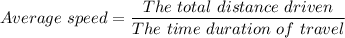 Average \ speed = \dfrac{The \ total \ distance \ driven}{The \ time \ duration \ of \ travel}