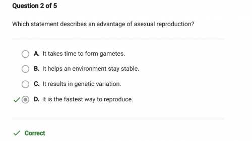 Which statement describes an advantage of asexual reproduction?

A. It is the fastest way to reprodu
