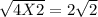 \sqrt{4 X 2} = 2\sqrt{2}