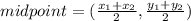 midpoint = (\frac{x_{1} +x_{2} }{2} ,\frac{y_{1}+y_{2}  }{2} )