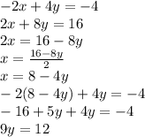 - 2x + 4y =  - 4 \\ 2x + 8y = 16 \\ 2x = 16 - 8y \\ x =  \frac{16 - 8y}{2}  \\ x = 8 - 4y \\  - 2(8 - 4y) + 4y =  - 4 \\  - 16 + 5y + 4y =  - 4 \\ 9y = 12 \\