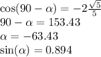 \cos (90 -  \alpha )  =  - 2 \frac{ \sqrt{5} }{5}  \\  90 - \alpha  = 153.43 \\  \alpha  =  - 63.43 \\  \sin( \alpha )  = 0.894