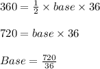 360 = \frac{1}{2} \times base \times 36\\\\720 = base \times 36\\\\Base = \frac{720}{36}