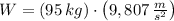 W = (95\,kg)\cdot \left(9,807\,\frac{m}{s^{2}} \right)