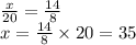 \frac{x}{20} =\frac{14}{8} \\x=\frac{14}{8}  \times 20=35