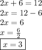 2x + 6 = 12 \\ 2x = 12 - 6 \\ 2x = 6 \\ x =  \frac{6}{2}  \\  \boxed{x = 3}
