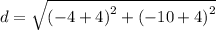 d =  \sqrt{ {( - 4 + 4)}^{2}  + (  { - 10  + 4)}^{2} }