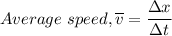 Average \ speed , \overline v = \dfrac{\Delta x}{\Delta t}