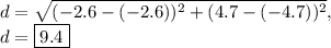 d=\sqrt{(-2.6-(-2.6))^2+(4.7-(-4.7))^2},\\d=\fbox{$9.4$}