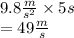 9.8\frac{m}{s^2} \times 5s\\= 49 \frac{m}{s}
