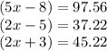 (5x - 8) =97.56  \\ (2x - 5)  =37.22  \\ (2x + 3) =45.22  \\