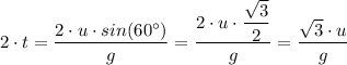 2 \cdot t = \dfrac{2\cdot u \cdot sin (60^ {\circ}) }{g} = \dfrac{2\cdot u \cdot \dfrac{\sqrt{3} }{2} }{g} = \dfrac{\sqrt{3} \cdot u }{g}