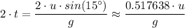 2 \cdot t = \dfrac{2\cdot u \cdot sin (15^ {\circ}) }{g} \approx  \dfrac{0.517638\cdot u }{g}