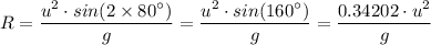 R = \dfrac{u^2 \cdot sin(2 \times 80 ^{\circ}) }{g} = \dfrac{u^2 \cdot sin(160 ^{\circ}) }{g} = \dfrac{0.34202 \cdot u^2  }{g}