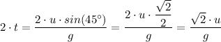 2 \cdot t = \dfrac{2\cdot u \cdot sin (45^ {\circ}) }{g} = \dfrac{2\cdot u \cdot \dfrac{\sqrt{2} }{2} }{g} = \dfrac{\sqrt{2} \cdot u }{g}