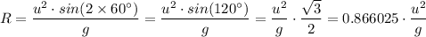 R = \dfrac{u^2 \cdot sin(2 \times 60 ^{\circ}) }{g} = \dfrac{u^2 \cdot sin(120 ^{\circ}) }{g} = \dfrac{u^2   }{g} \cdot \dfrac{\sqrt{3} }{2} =0.866025 \cdot \dfrac{u^2  }{g}