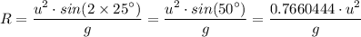 R = \dfrac{u^2 \cdot sin(2 \times 25 ^{\circ}) }{g} = \dfrac{u^2 \cdot sin(50 ^{\circ}) }{g} = \dfrac{0.7660444 \cdot u^2  }{g}
