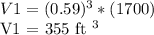 V1 = (0.59) ^ 3 * (1700)&#10;&#10;V1 = 355 ft ^ 3