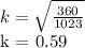k =  \sqrt{ \frac{360}{1023} } &#10;&#10;k = 0.59