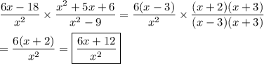 \dfrac{6x-18}{x^2}\times\dfrac{x^2+5x+6}{x^2-9}=\dfrac{6(x-3)}{x^2}\times\dfrac{(x+2)(x+3)}{(x-3)(x+3)}\\\\=\dfrac{6(x+2)}{x^2}=\boxed{\dfrac{6x+12}{x^2}}