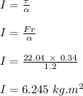I = \frac{\tau}{\alpha } \\\\I = \frac{Fr}{\alpha } \\\\I = \frac{22.04 \ \times \ 0.34 }{1.2} \\\\I = 6.245 \ kg.m^2