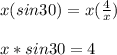 x(sin30)=x(\frac{4}{x} )\\\\x*sin30=4