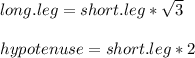 long.leg=short.leg*\sqrt{3}\\\\hypotenuse=short.leg*2
