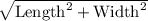 \sqrt{\text{Length}^{2}+\text{Width}^2 }