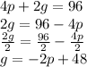 4p+2g=96\\2g=96-4p\\\frac{2g}{2} =\frac{96}{2} -\frac{4p}{2} \\g=-2p+48