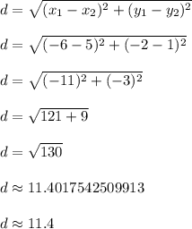 d = \sqrt{(x_1-x_2)^2+(y_1-y_2)^2}\\\\d = \sqrt{(-6-5)^2+(-2-1)^2}\\\\d = \sqrt{(-11)^2+(-3)^2}\\\\d = \sqrt{121+9}\\\\d = \sqrt{130}\\\\d \approx 11.4017542509913\\\\d \approx 11.4\\\\
