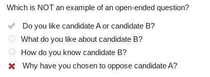 Which is not an example of an open-ended question?

A. Do you like candidate A or candidate B?B. Wha