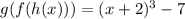 g(f(h(x))) = (x + 2)^3 - 7