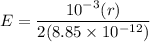 E= \dfrac{10^{-3} ( r)}{2 (8.85 \times 10^{-12})}