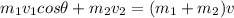 m_1v_1cos\theta+m_2v_2=(m_1+m_2)v