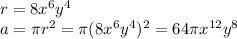 r = 8x^{6}y^{4}\\a = \pi r^{2} = \pi (8x^{6}y^{4})^{2} = 64 \pi x^{12}y^{8}