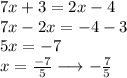 7x +3 = 2x - 4 \\ 7x - 2x =  - 4 - 3 \\ 5x =  - 7 \\ x =  \frac{ - 7}{5}  \longrightarrow -  \frac{7}{5}