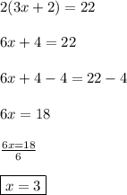 2(3x+2)=22\\\\6x+4=22\\\\6x+4-4=22-4\\\\6x=18\\\\\frac{6x=18}{6}\\\\\boxed{x=3}