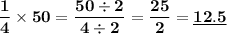 \bold{\dfrac{1}{4}\times 50=  \dfrac{50\div2}{4\div2}=\dfrac{25}{2}=\underline{12.5}}
