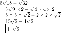 5 \sqrt{18}  -  \sqrt{32}  \\= 5 \sqrt{9 \times 2}  -  \sqrt{4 \times 4 \times 2} \\  = 5 \times 3 \times  \sqrt{2}    - 2 \times 2 \times  \sqrt{2}  \\  = 15 \sqrt{2}  - 4 \sqrt{2} \\  =  \boxed{11 \sqrt{2} }