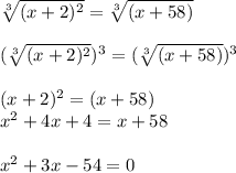 \sqrt[3]{(x+2)^{2} } =\sqrt[3]{(x+58)} \\\\(\sqrt[3]{(x+2)^{2} })^{3}  =(\sqrt[3]{(x+58)} )^{3} \\\\(x+2)^{2}=(x+58)\\x^{2} +4x+4=x+58\\\\x^{2} +3x-54=0