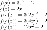 f(x)=3x^2+2\\g(x)=2x\\f(g(x))=3(2x)^2+2\\f(g(x))=3(4x^2)+2\\f(g(x))=12x^2+2