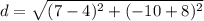 \displaystyle d = \sqrt{(7-4)^2+(-10+8)^2}
