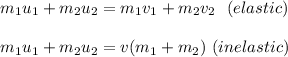 m_1 u_1 + m_2 u_2 = m_1 v_1 + m_2 v_2\ \ (elastic)\\\\m_1 u_1 + m_2 u_2 = v(m_1 + m_2 ) \ (inelastic)