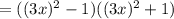 =((3x)^2-1)((3x)^2+1)