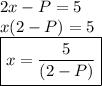 2x - P = 5 \\ x(2 - P) = 5 \\  \boxed{x =  \frac{5}{(2 - P)} }