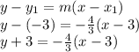 y-y_1=m(x-x_1)\\y-(-3)=-\frac{4}{3}(x-3)\\y+3=-\frac{4}{3}(x-3)\\