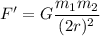 \displaystyle F'=G{\frac {m_{1}m_{2}}{(2r)^{2}}}