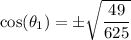 \cos (\theta_1)=\pm \sqrt{\dfrac{49}{625}}